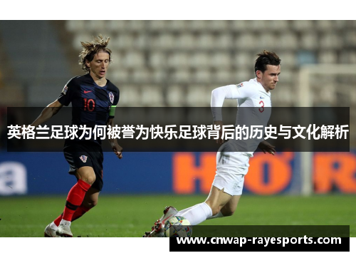 英格兰足球为何被誉为快乐足球背后的历史与文化解析 英格兰足球为何被誉为快乐足球背后的历史与文化解析