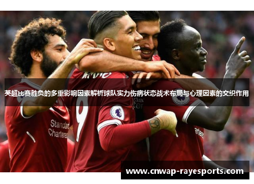 英超比赛胜负的多重影响因素解析球队实力伤病状态战术布局与心理因素的交织作用 英超比赛胜负的多重影响因素解析球队实力伤病状态战术布局与心理因素的交织作用