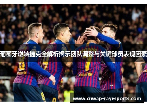 葡萄牙逆转捷克全解析揭示团队调整与关键球员表现因素 葡萄牙逆转捷克全解析揭示团队调整与关键球员表现因素