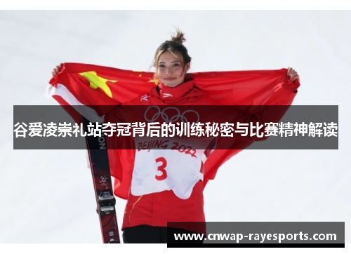 谷爱凌崇礼站夺冠背后的训练秘密与比赛精神解读 谷爱凌崇礼站夺冠背后的训练秘密与比赛精神解读