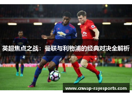 英超焦点之战：曼联与利物浦的经典对决全解析