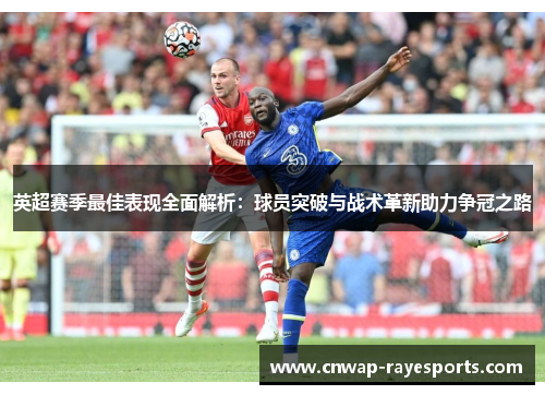 英超赛季最佳表现全面解析：球员突破与战术革新助力争冠之路