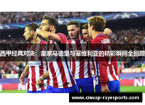 西甲经典对决：皇家马德里与塞维利亚的精彩瞬间全回顾