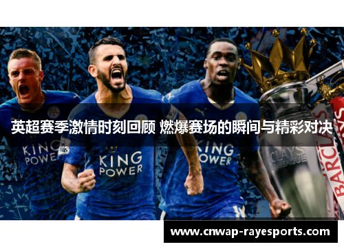 英超赛季激情时刻回顾 燃爆赛场的瞬间与精彩对决