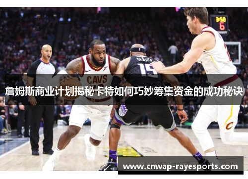 詹姆斯商业计划揭秘卡特如何巧妙筹集资金的成功秘诀