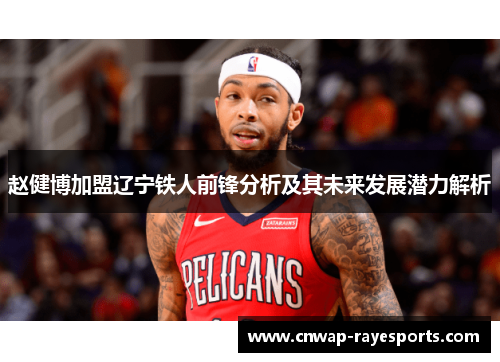 赵健博加盟辽宁铁人前锋分析及其未来发展潜力解析
